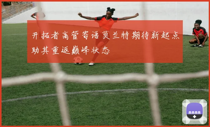 开拓者高管寄语莫兰特期待新起点助其重返巅峰状态