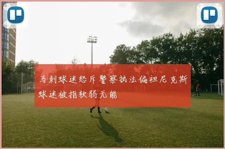 马刺球迷怒斥警察执法偏袒尼克斯球迷被指软弱无能